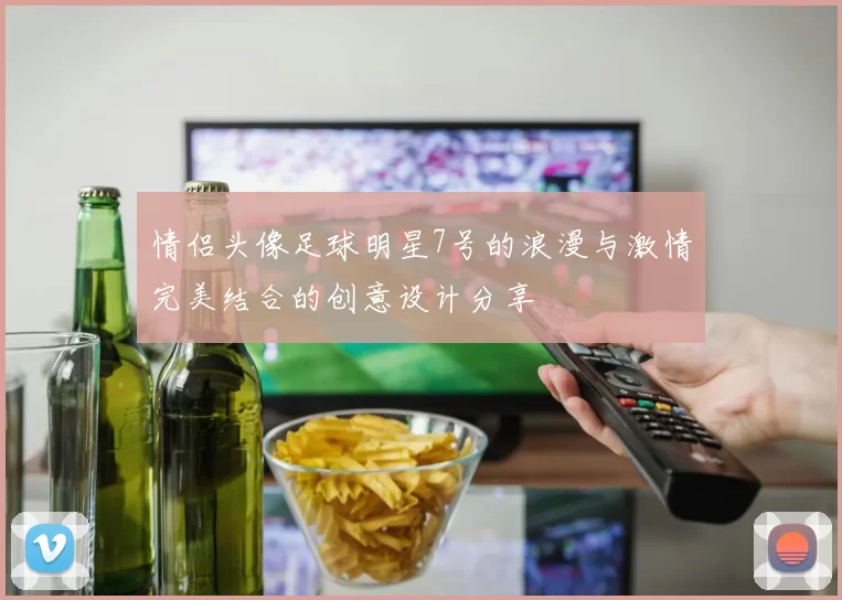 情侣头像足球明星7号的浪漫与激情完美结合的创意设计分享