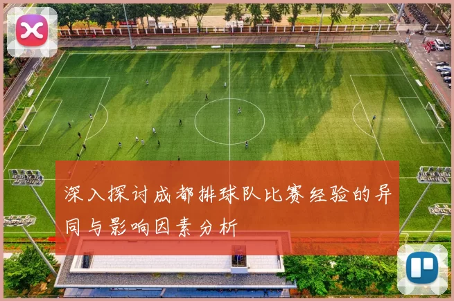 深入探讨成都排球队比赛经验的异同与影响因素分析