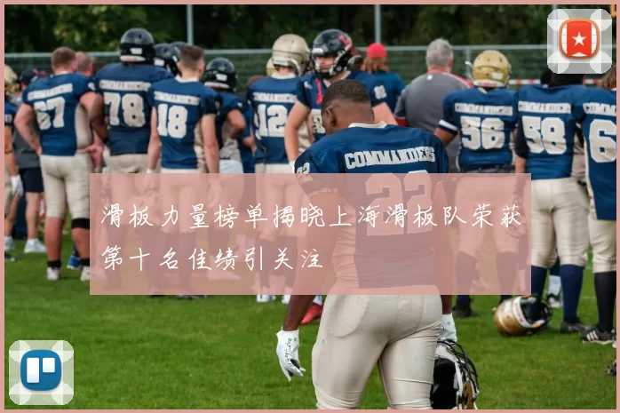 滑板力量榜单揭晓上海滑板队荣获第十名佳绩引关注