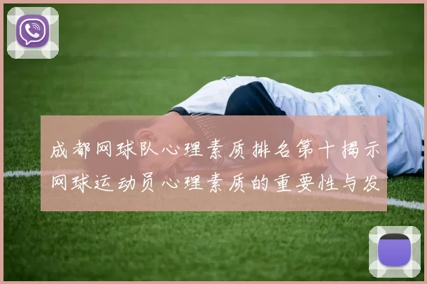 成都网球队心理素质排名第十揭示网球运动员心理素质的重要性与发展潜力