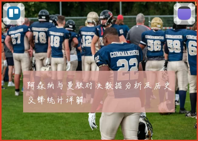 阿森纳与曼联对决数据分析及历史交锋统计详解