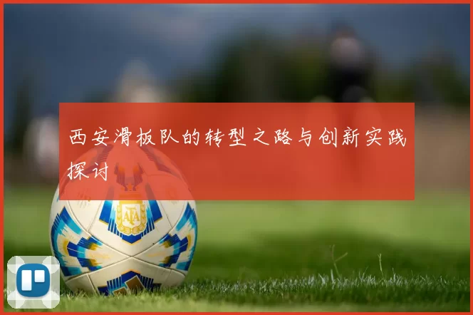 西安滑板队的转型之路与创新实践探讨