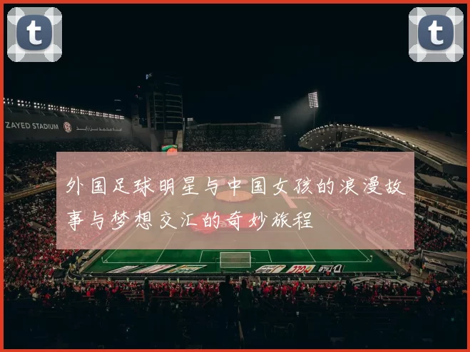 外国足球明星与中国女孩的浪漫故事与梦想交汇的奇妙旅程
