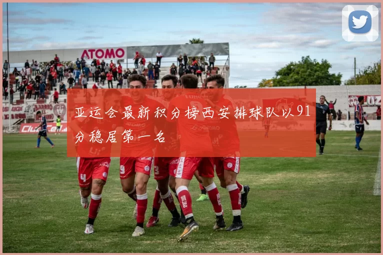亚运会最新积分榜西安排球队以91分稳居第一名