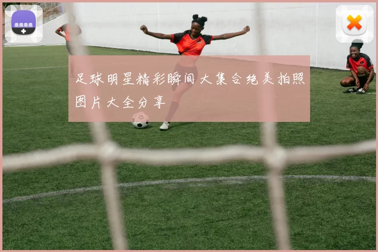 足球明星精彩瞬间大集合绝美拍照图片大全分享