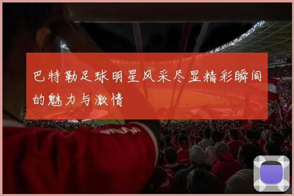 巴特勒足球明星风采尽显精彩瞬间的魅力与激情