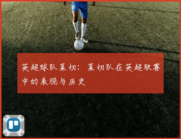 英超球队莱切：莱切队在英超联赛中的表现与历史