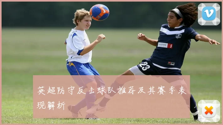 英超防守反击球队推荐及其赛季表现解析