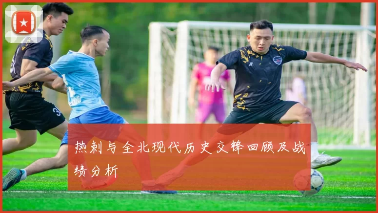 热刺与全北现代历史交锋回顾及战绩分析