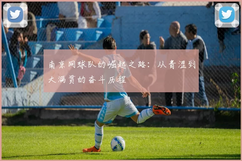 南京网球队的崛起之路：从青涩到大满贯的奋斗历程