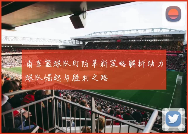 南京篮球队盯防革新策略解析助力球队崛起与胜利之路