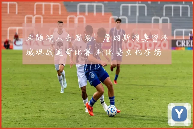 未随湖人去客场！詹姆斯携妻留洛城观战道奇比赛 科比妻女也在场